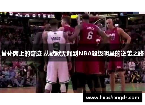 替补席上的奇迹 从默默无闻到NBA超级明星的逆袭之路