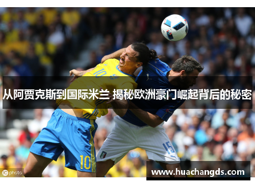 从阿贾克斯到国际米兰 揭秘欧洲豪门崛起背后的秘密