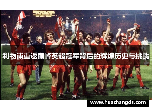 利物浦重返巅峰英超冠军背后的辉煌历史与挑战
