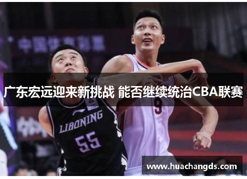 广东宏远迎来新挑战 能否继续统治CBA联赛