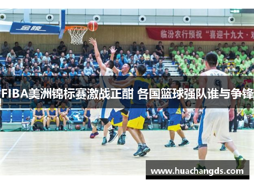 FIBA美洲锦标赛激战正酣 各国篮球强队谁与争锋