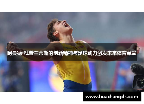 阿曼德·杜普兰蒂斯的创新精神与足球动力激发未来体育革命