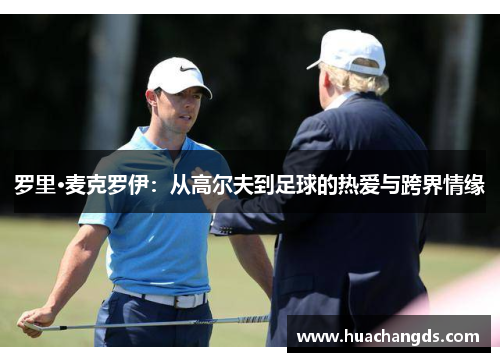 罗里·麦克罗伊：从高尔夫到足球的热爱与跨界情缘