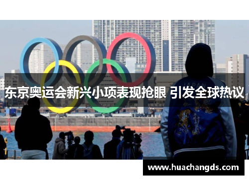 东京奥运会新兴小项表现抢眼 引发全球热议