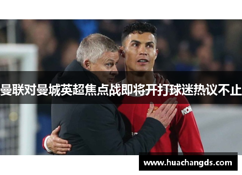 曼联对曼城英超焦点战即将开打球迷热议不止